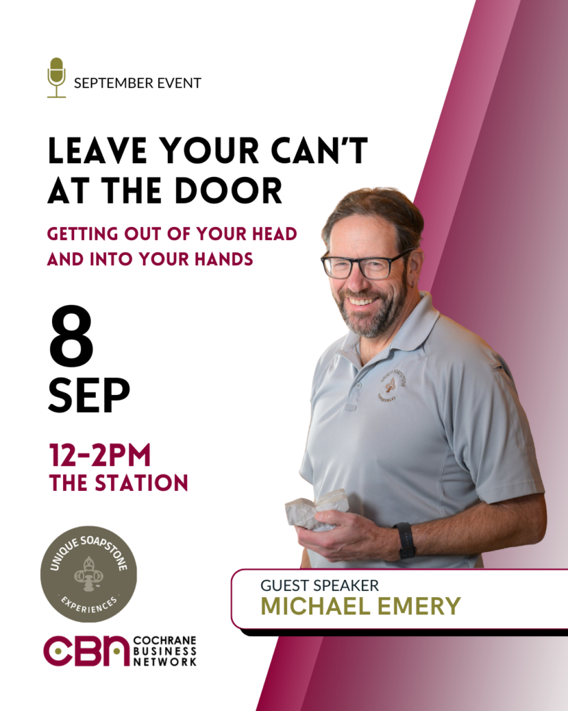 Leave your can't at the door - Cochrane Business Network event 8 Sep 12-2pm The Station with Michael Emery, Unique Soapstone Experiences